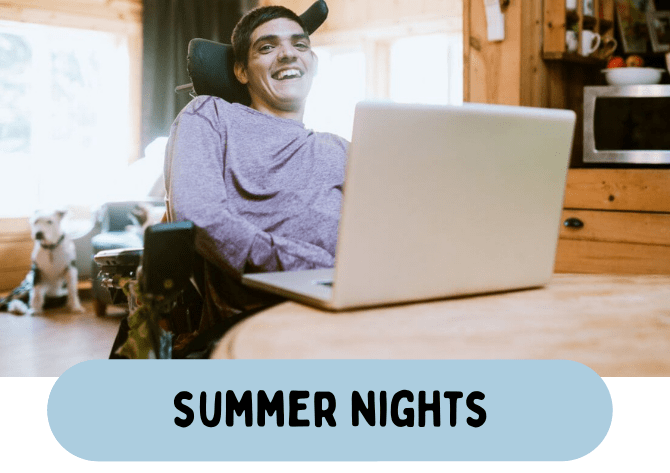 A man in a wheelchair, who has Clubhouse Membership, smiling at a laptop with the text summer nights.